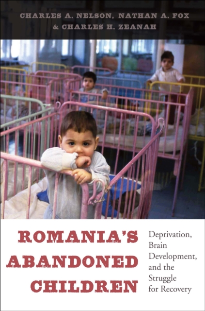 Romania's Abandoned Children : Deprivation, Brain Development, and the Struggle for Recovery, EPUB eBook