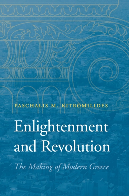Enlightenment and Revolution : The Making of Modern Greece, EPUB eBook