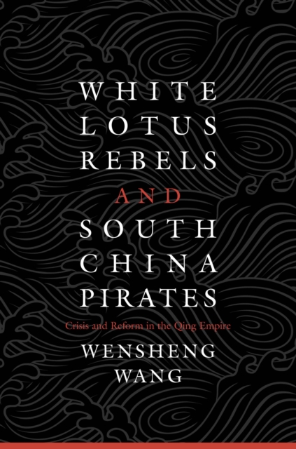 White Lotus Rebels and South China Pirates : Crisis and Reform in the Qing Empire, EPUB eBook