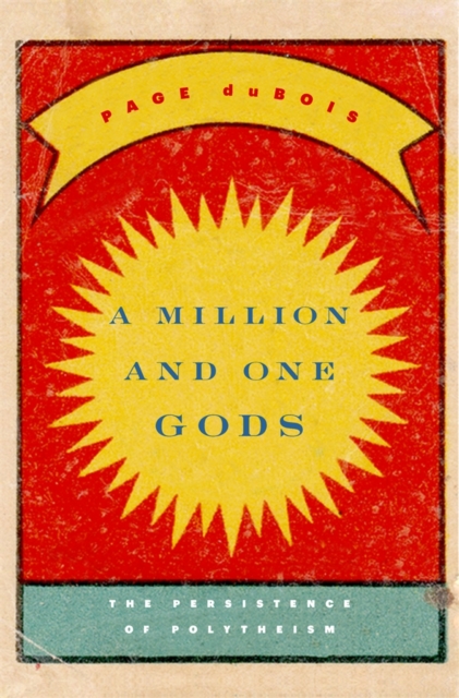 A Million and One Gods : The Persistence of Polytheism, Hardback Book
