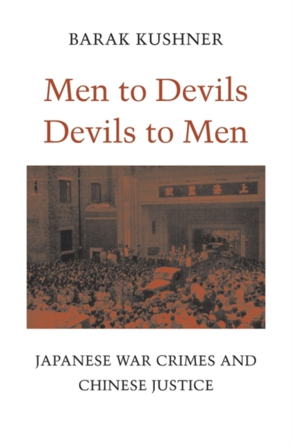 Men to Devils, Devils to Men : Japanese War Crimes and Chinese Justice, Hardback Book