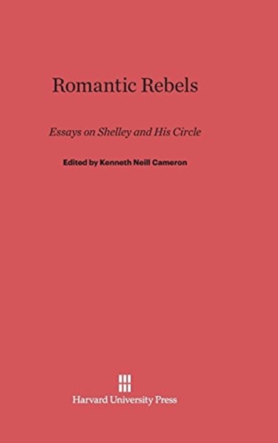 Romantic Rebels : Essays on Shelley and His Circle, Hardback Book