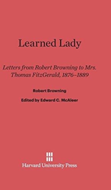 Learned Lady : Letters from Robert Browning to Mrs. Thomas Fitzgerald, 1876-1889, Hardback Book