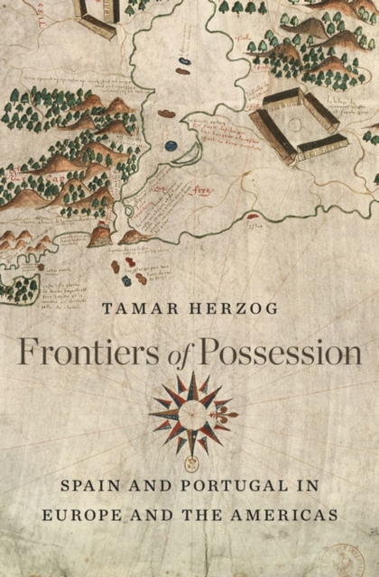 Frontiers of Possession : Spain and Portugal in Europe and the Americas, Hardback Book
