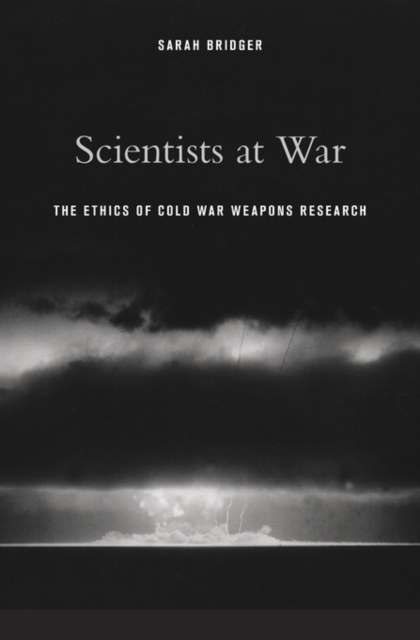 Scientists at War : The Ethics of Cold War Weapons Research, Hardback Book