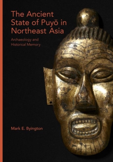 The Ancient State of Puyo in Northeast Asia : Archaeology and Historical Memory, Hardback Book