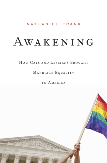 Awakening : How Gays and Lesbians Brought Marriage Equality to America, Hardback Book
