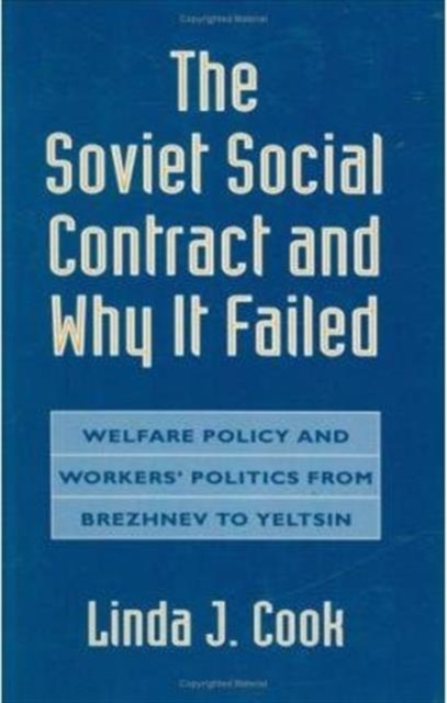 The Soviet Social Contract and Why It Failed : Welfare Policy and Workers’ Politics from Brezhnev to Yeltsin, Hardback Book
