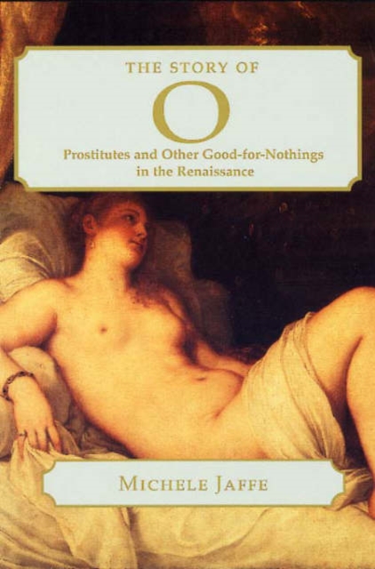 The Story of 0 : Prostitutes and Other Good-for-Nothings in the Renaissance, Hardback Book