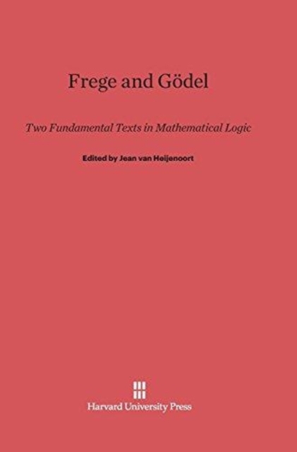 Frege and G?del : Two Fundamental Texts in Mathematical Logic, Hardback Book