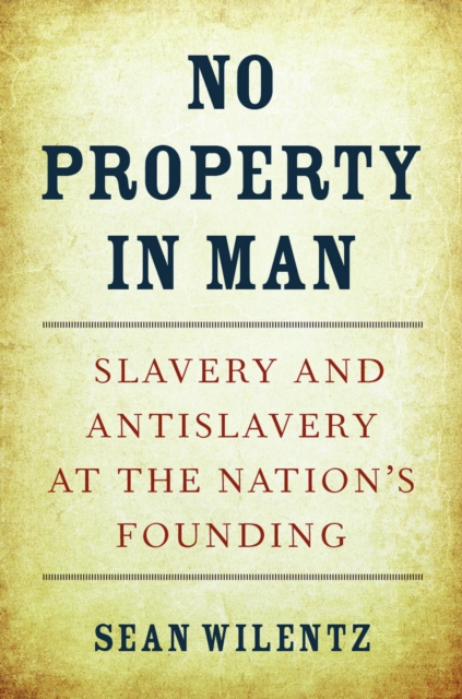 No Property in Man : Slavery and Antislavery at the Nation's Founding, EPUB eBook