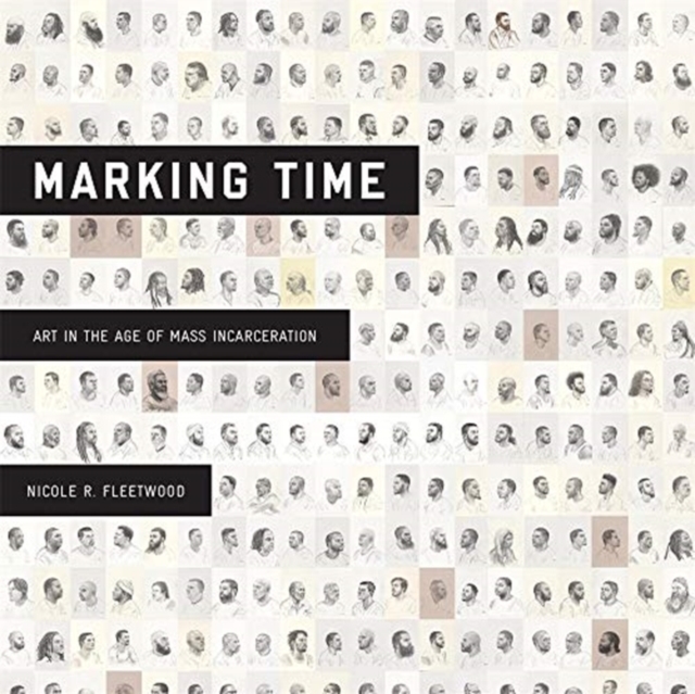 Marking Time : Art in the Age of Mass Incarceration, Hardback Book