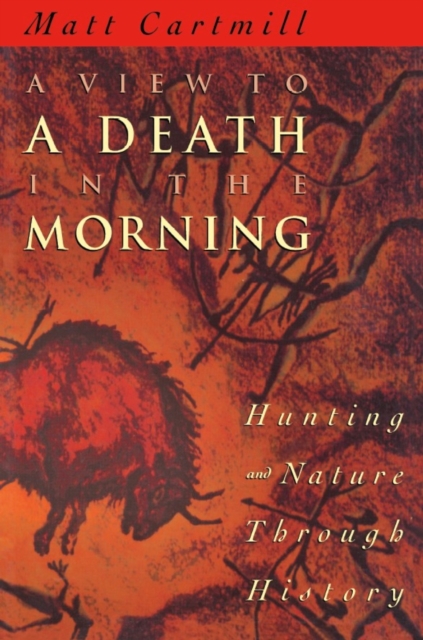A View to a Death in the Morning : Hunting and Nature Through History, Paperback / softback Book