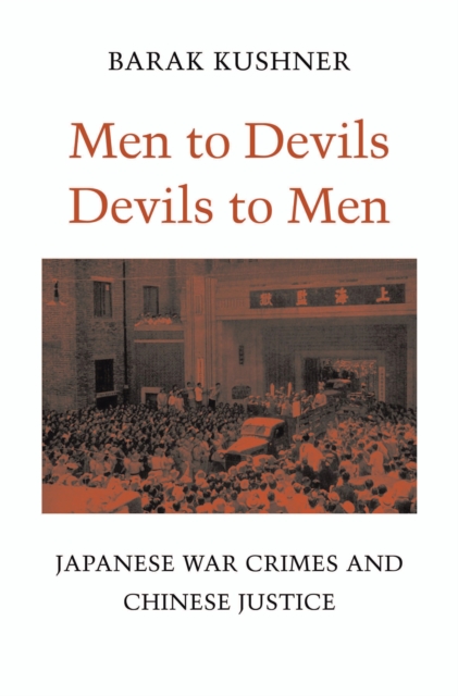Men to Devils, Devils to Men : Japanese War Crimes and Chinese Justice, EPUB eBook