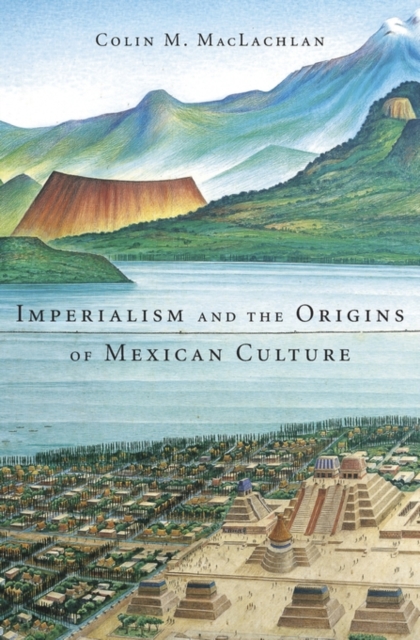 Imperialism and the Origins of Mexican Culture, Hardback Book
