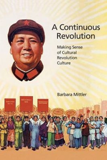 A Continuous Revolution : Making Sense of Cultural Revolution Culture, Paperback / softback Book