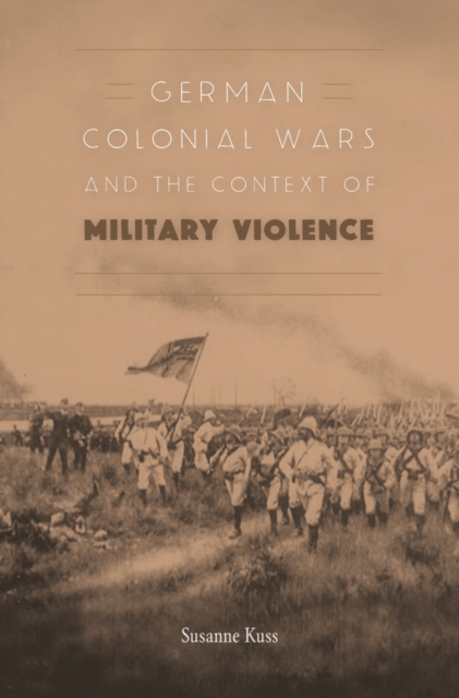 German Colonial Wars and the Context of Military Violence, Hardback Book
