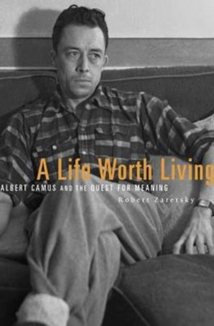 A Life Worth Living : Albert Camus and the Quest for Meaning, Paperback / softback Book