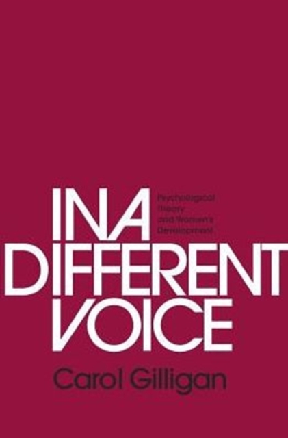 In a Different Voice : Psychological Theory and Women’s Development, Paperback / softback Book