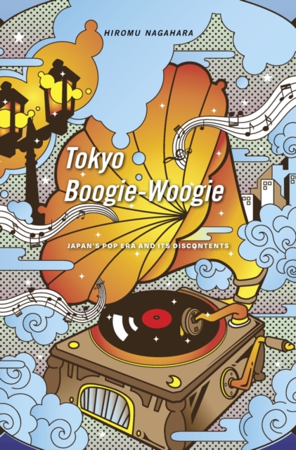 Tokyo Boogie-Woogie : Japan’s Pop Era and Its Discontents, Hardback Book