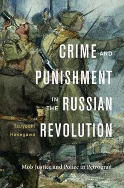 Crime and Punishment in the Russian Revolution : Mob Justice and Police in Petrograd, Hardback Book