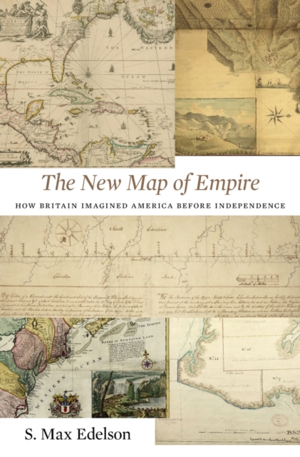 The New Map of Empire : How Britain Imagined America before Independence, Hardback Book