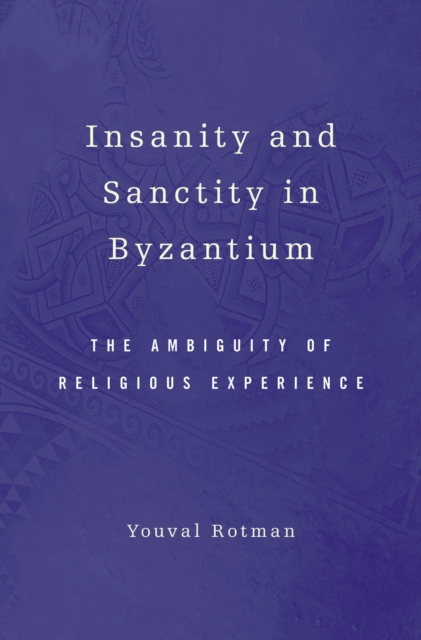 Insanity and Sanctity in Byzantium : The Ambiguity of Religious Experience, EPUB eBook