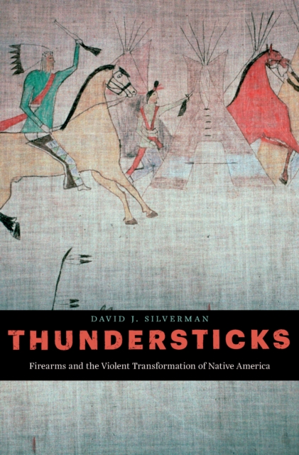 Thundersticks : Firearms and the Violent Transformation of Native America, EPUB eBook