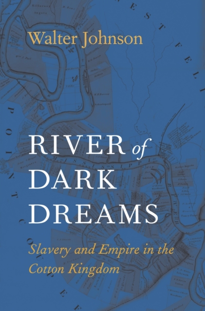 River of Dark Dreams : Slavery and Empire in the Cotton Kingdom, Paperback / softback Book