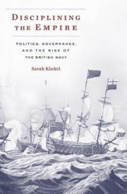 Disciplining the Empire : Politics, Governance, and the Rise of the British Navy, Hardback Book