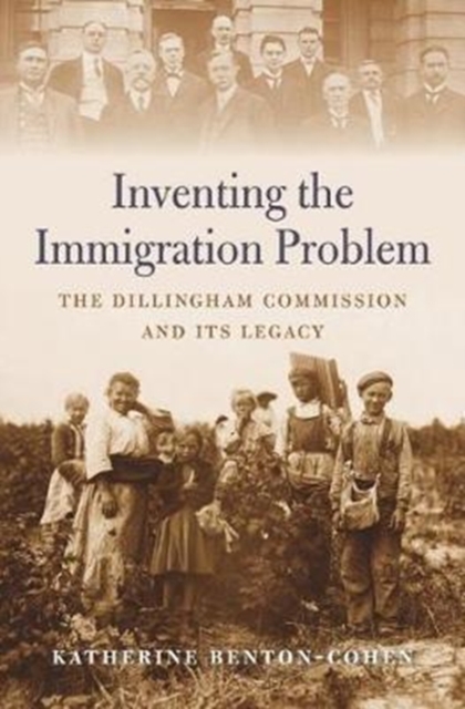 Inventing the Immigration Problem : The Dillingham Commission and its Legacy, Hardback Book