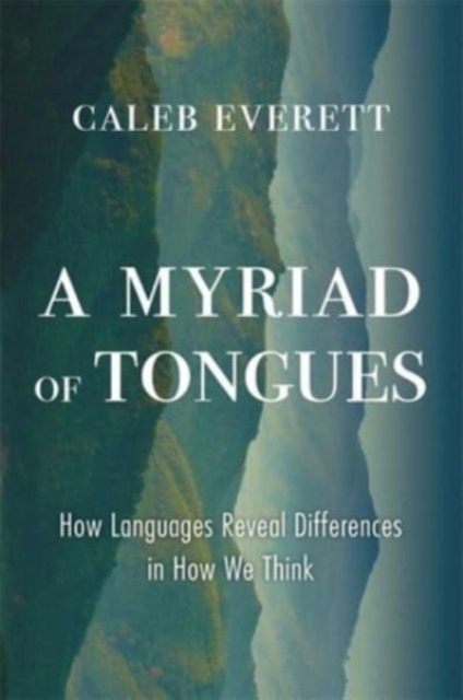 A Myriad of Tongues : How Languages Reveal Differences in How We Think, Hardback Book