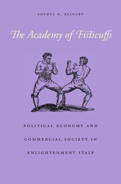 The Academy of Fisticuffs : Political Economy and Commercial Society in Enlightenment Italy, Hardback Book
