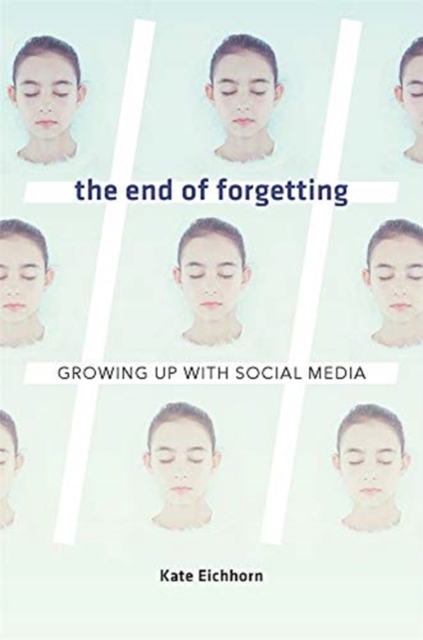 The End of Forgetting : Growing Up with Social Media, Hardback Book