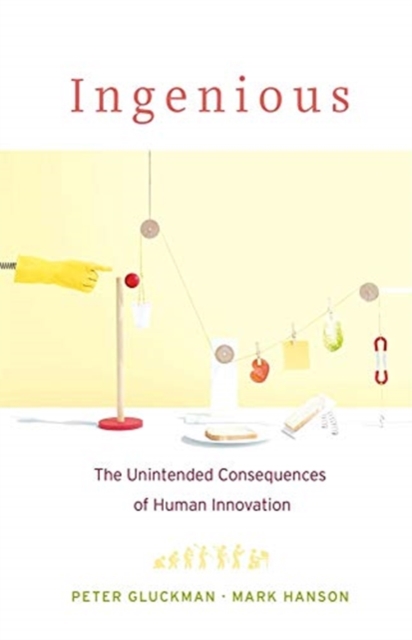 Ingenious : The Unintended Consequences of Human Innovation, Hardback Book