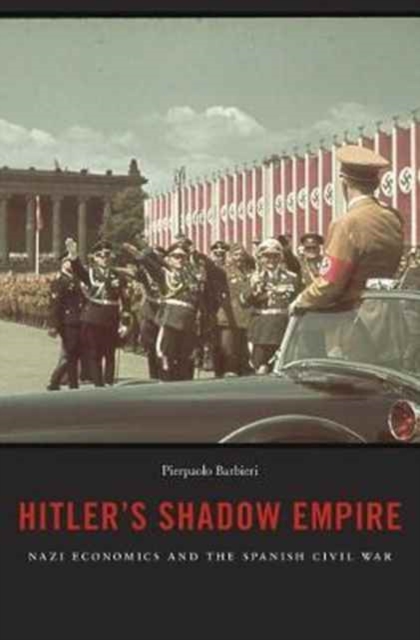 Hitler’s Shadow Empire : Nazi Economics and the Spanish Civil War, Paperback / softback Book