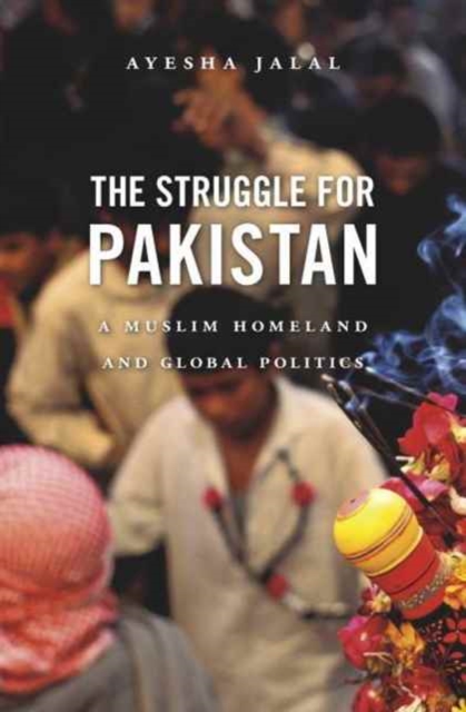 The Struggle for Pakistan : A Muslim Homeland and Global Politics, Paperback / softback Book