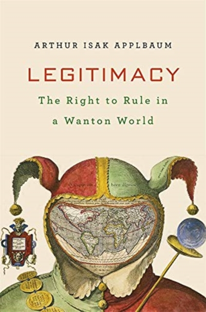 Legitimacy : The Right to Rule in a Wanton World, Hardback Book
