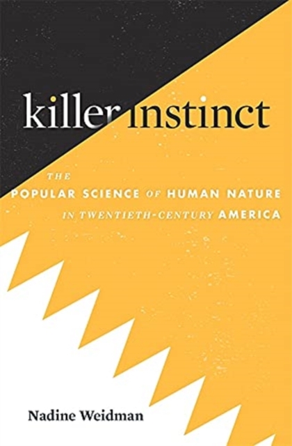 Killer Instinct : The Popular Science of Human Nature in Twentieth-Century America, Hardback Book