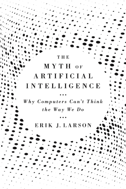 The Myth of Artificial Intelligence : Why Computers Can't Think the Way We Do, Hardback Book