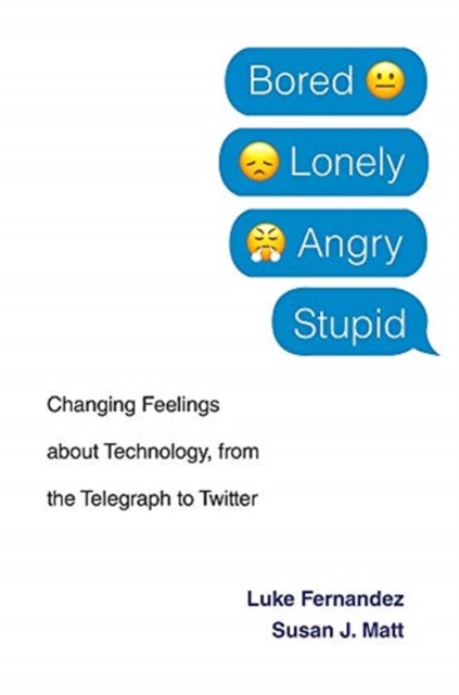 Bored, Lonely, Angry, Stupid : Changing Feelings about Technology, from the Telegraph to Twitter, Hardback Book