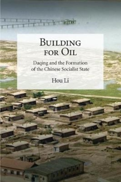 Building for Oil : Daqing and the Formation of the Chinese Socialist State, Hardback Book