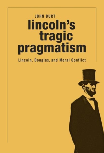 Lincoln'S Tragic Pragmatism : Lincoln, Douglas, and Moral Conflict, Paperback / softback Book