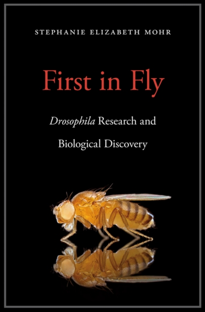 First in Fly : <i>Drosophila</i> Research and Biological Discovery, EPUB eBook