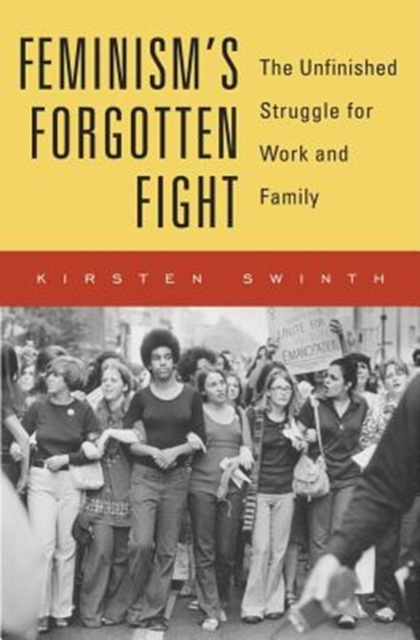 Feminism’s Forgotten Fight : The Unfinished Struggle for Work and Family, Hardback Book