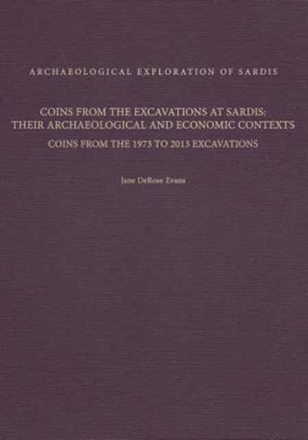 Coins from the Excavations at Sardis : Their Archaeological and Economic Contexts: Coins from the 1973 to 2013 Excavations, Hardback Book
