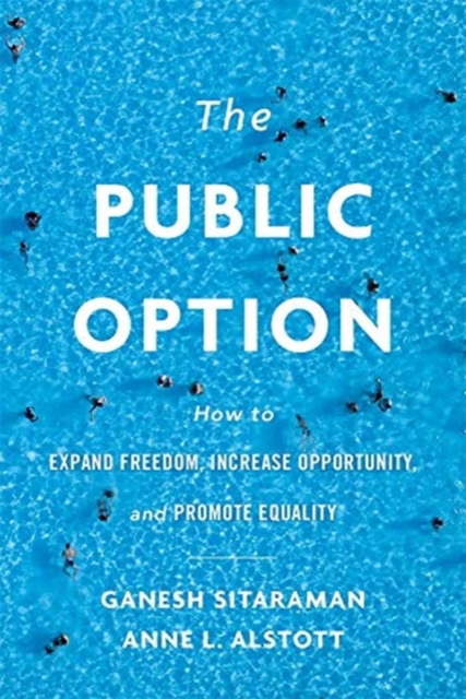 The Public Option : How to Expand Freedom, Increase Opportunity, and Promote Equality, Hardback Book