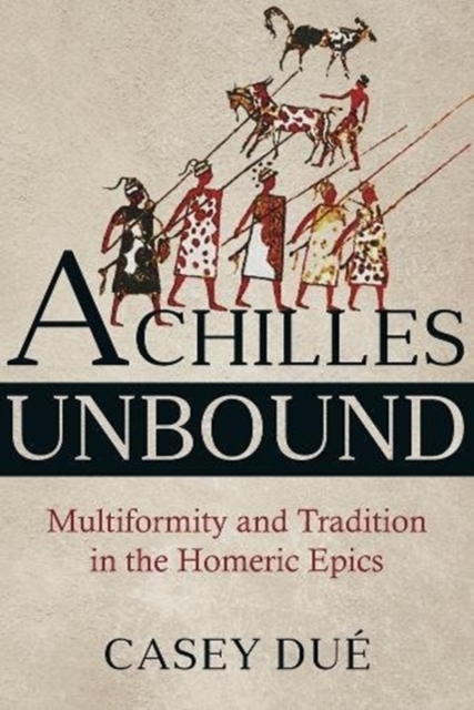 Achilles Unbound : Multiformity and Tradition in the Homeric Epics, Paperback / softback Book