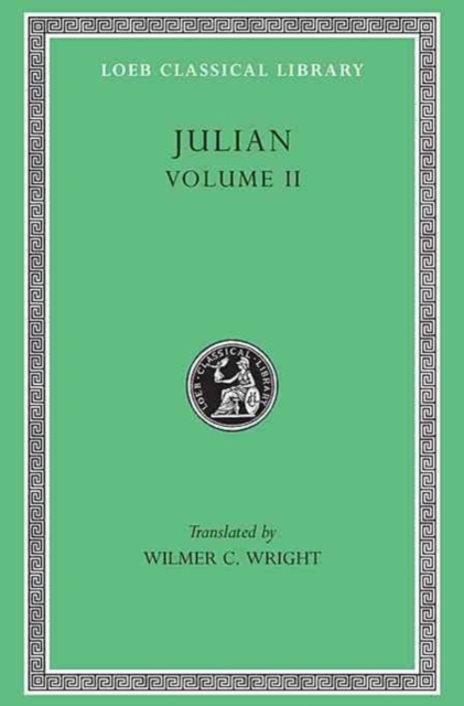 Julian, Volume II : Orations 6–8. Letters to Themistius, To the Senate and People of Athens, To a Priest. The Caesars. Misopogon, Hardback Book