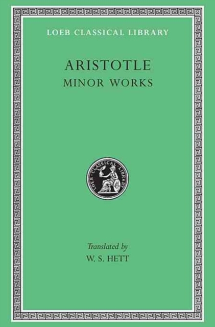 Minor Works : On Colours. On Things Heard. Physiognomics. On Plants. On Marvellous Things Heard. Mechanical Problems. On Indivisible Lines. The Situations and Names of Winds. On Melissus, Xenophanes,, Hardback Book